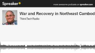War-and-Recovery-in-Northeast-Cambodia-Jonathan-Padwe-made-with-Spreaker-attachment